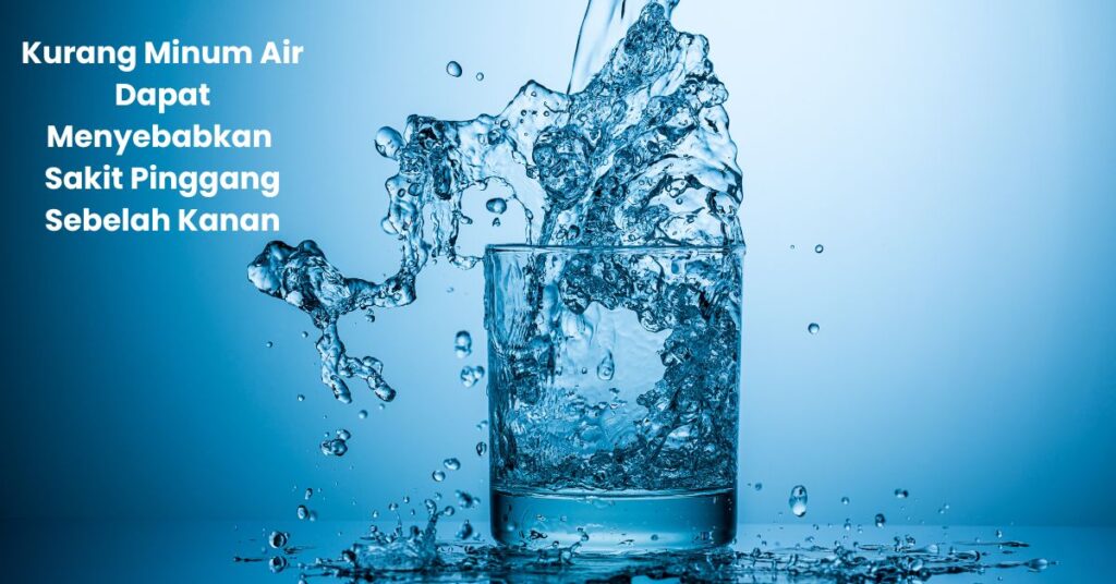 kekurangan minum air menyebabkan sakit pinggang sebelah kanan