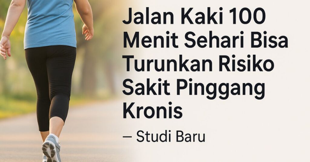 penelitian terbarujalan kaki 100 menit sehari bisa turunkan risiko sakit pinggang